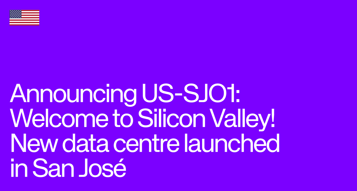 Announcing US-SJO1: Welcome to Silicon Valley! New data centre launched in San José.