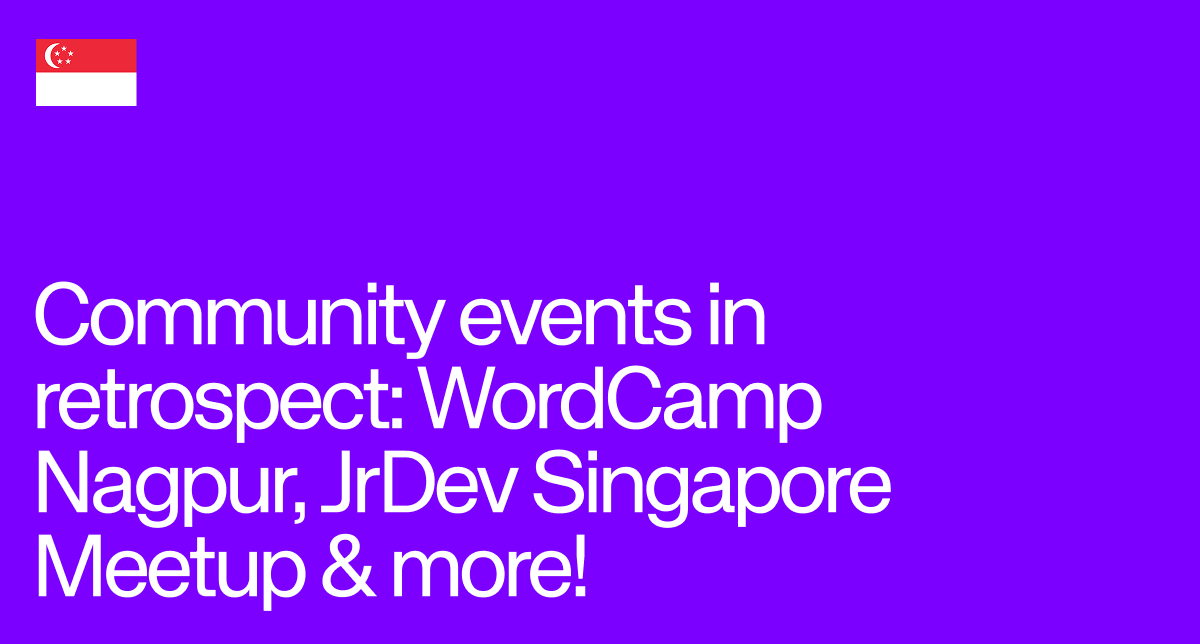 Community events in retrospect: WordCamp Nagpur, JrDev Singapore Meetup & more!
