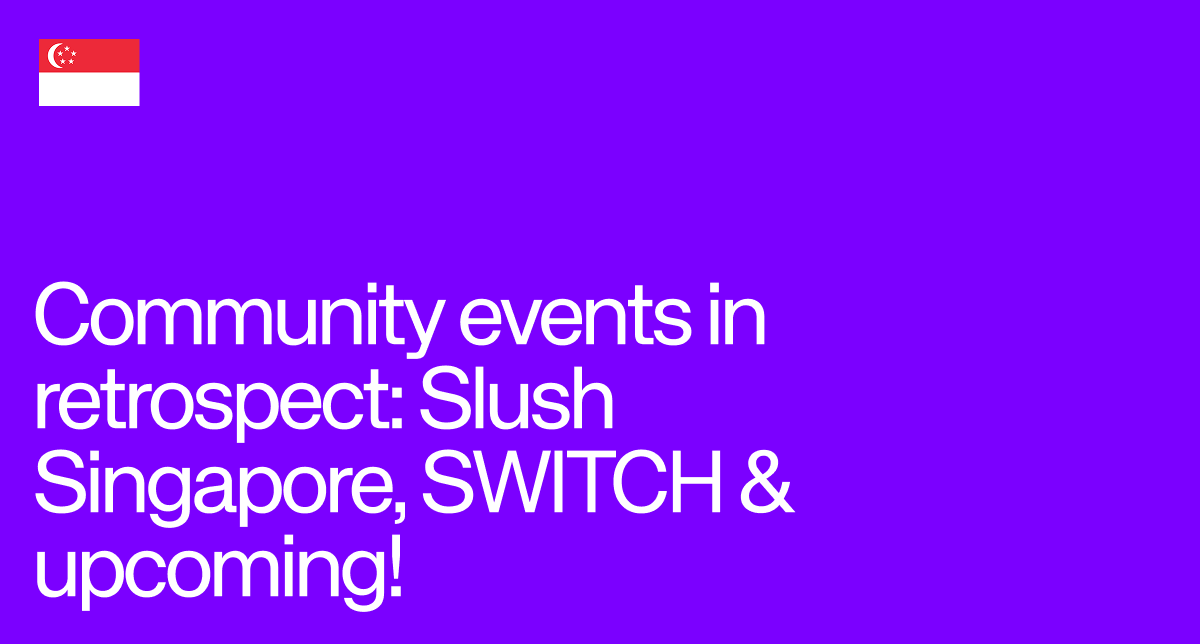 Community events in retrospect: Slush Singapore, SWITCH & upcoming!