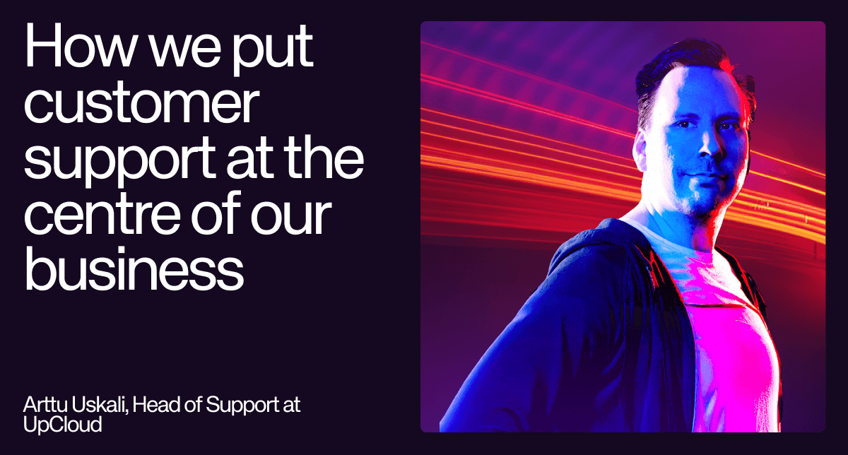 Arttu Uskali, Head of Support, highlighting how UpCloud puts an incredible focus on delivering great customer support.