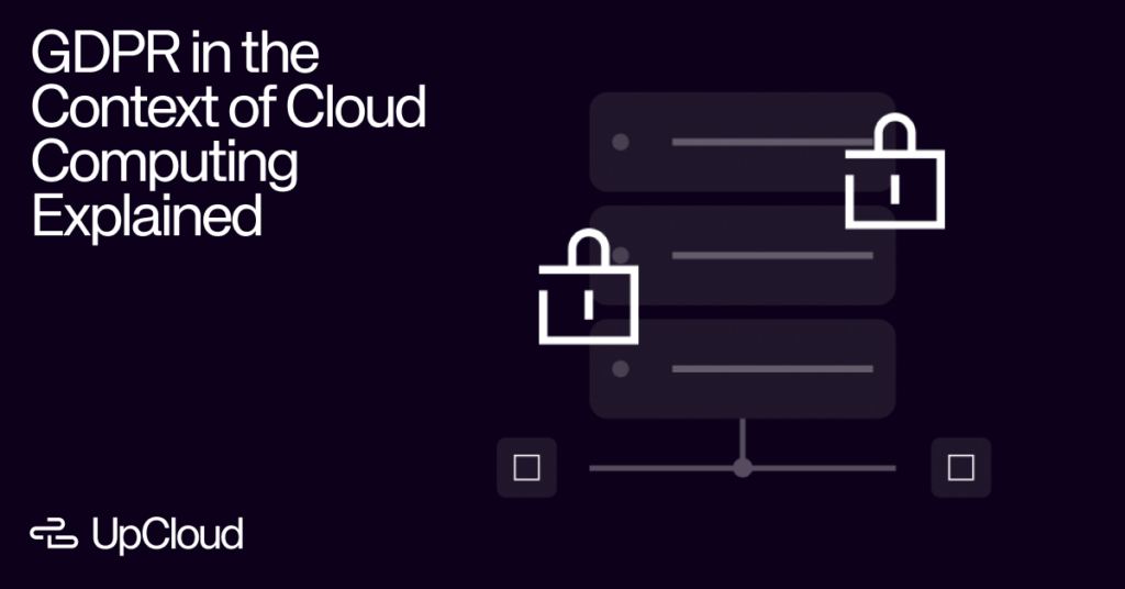GDPR in the Context of Cloud Computing Explained - UpCloud Global