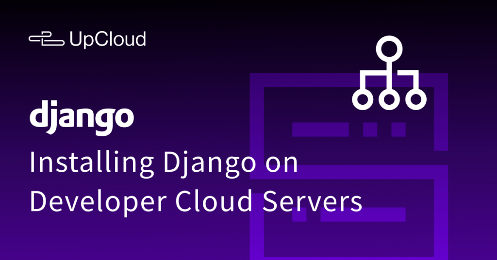 How To Install And Run Django On UpCloud Developer Cloud Servers - UpCloud
