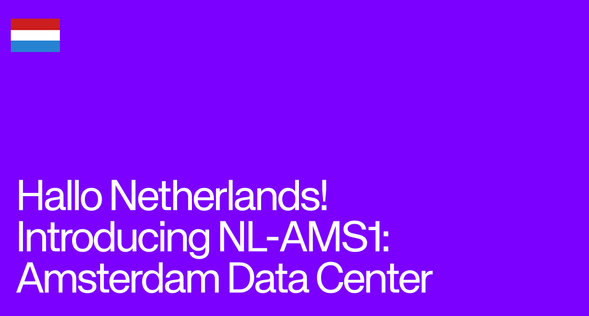 Hallo Netherlands! Introducing NL-AMS1: Amsterdam Data Center.