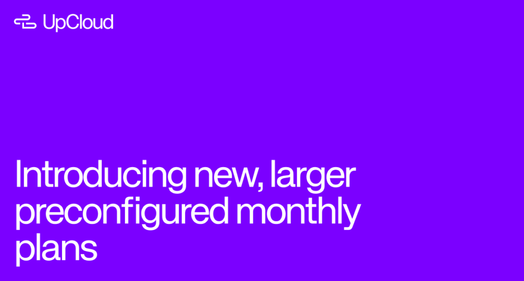Introducing New, Larger Preconfigured Monthly Plans - UpCloud