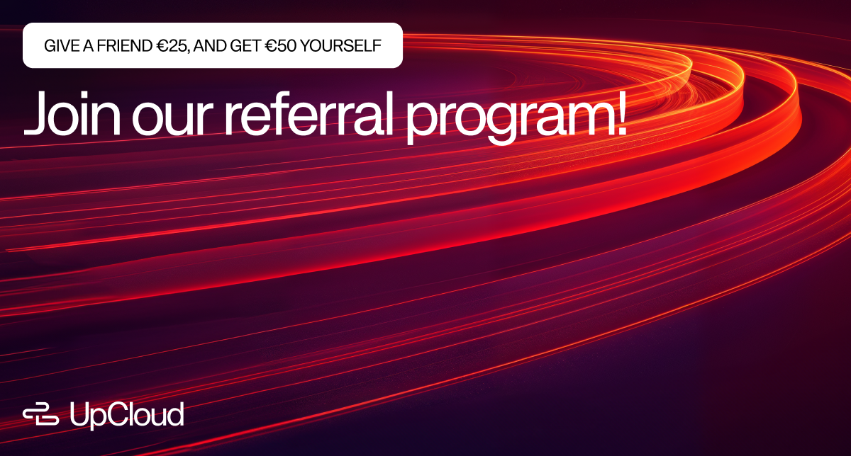 Introduction of the UpCloud referral program, give a friend €25, and get €50 yourself.