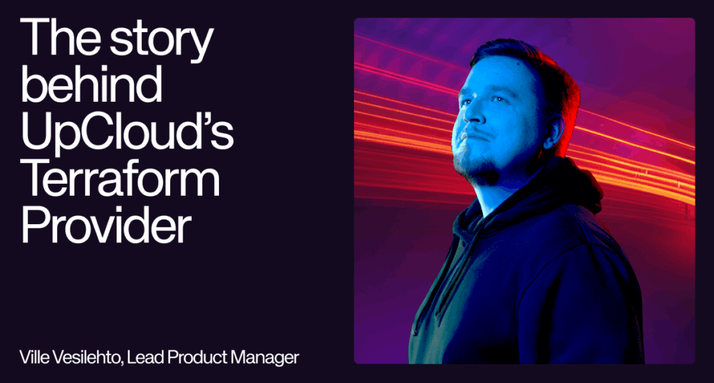Ville Vesilehto, UpCloud Lead Product Manager, looking up, beside text announcing 'The story behind UpCloud's Terraform Provider'.