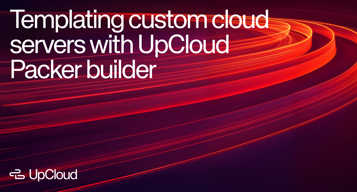 Templating custom cloud servers with UpCloud Packer builder.