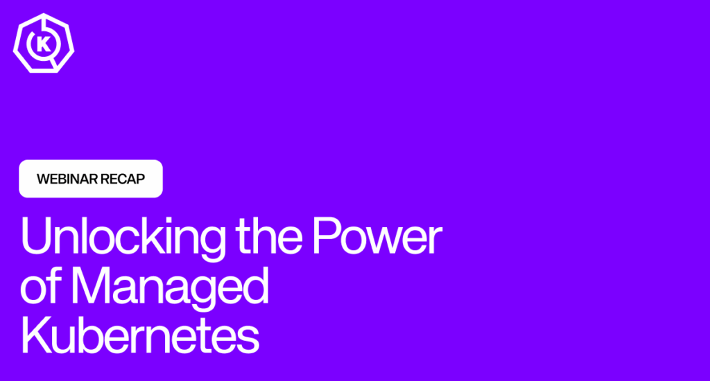Webinar recap about unlocking the power of Managed Kubernetes, with purple background and Kubernetes logo.
