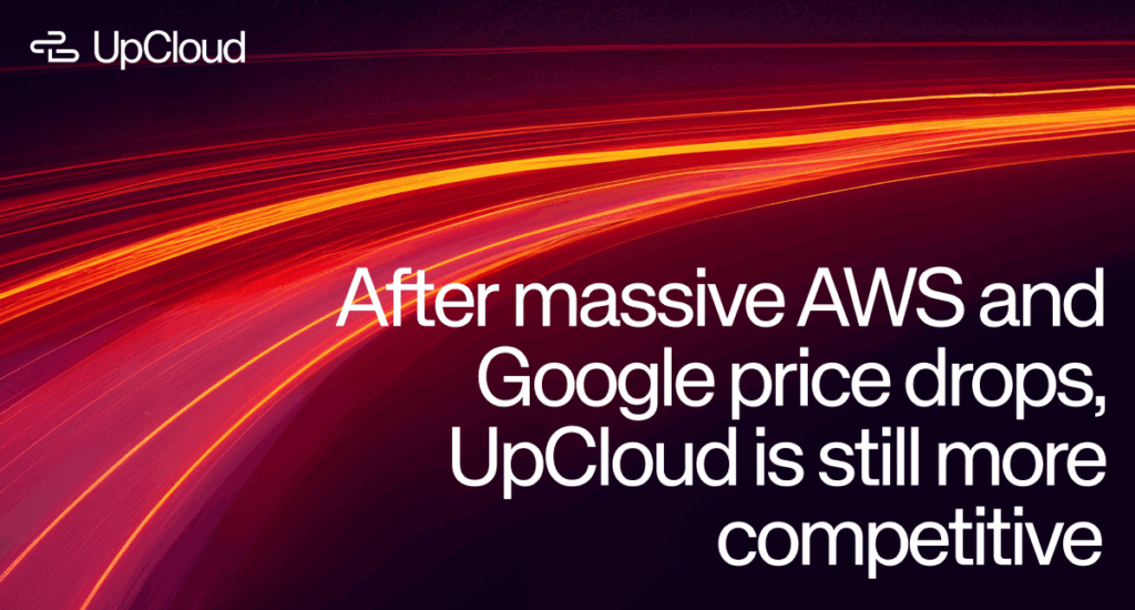 UpCloud is still more competitive than Google and AWS, even after huge price drops.