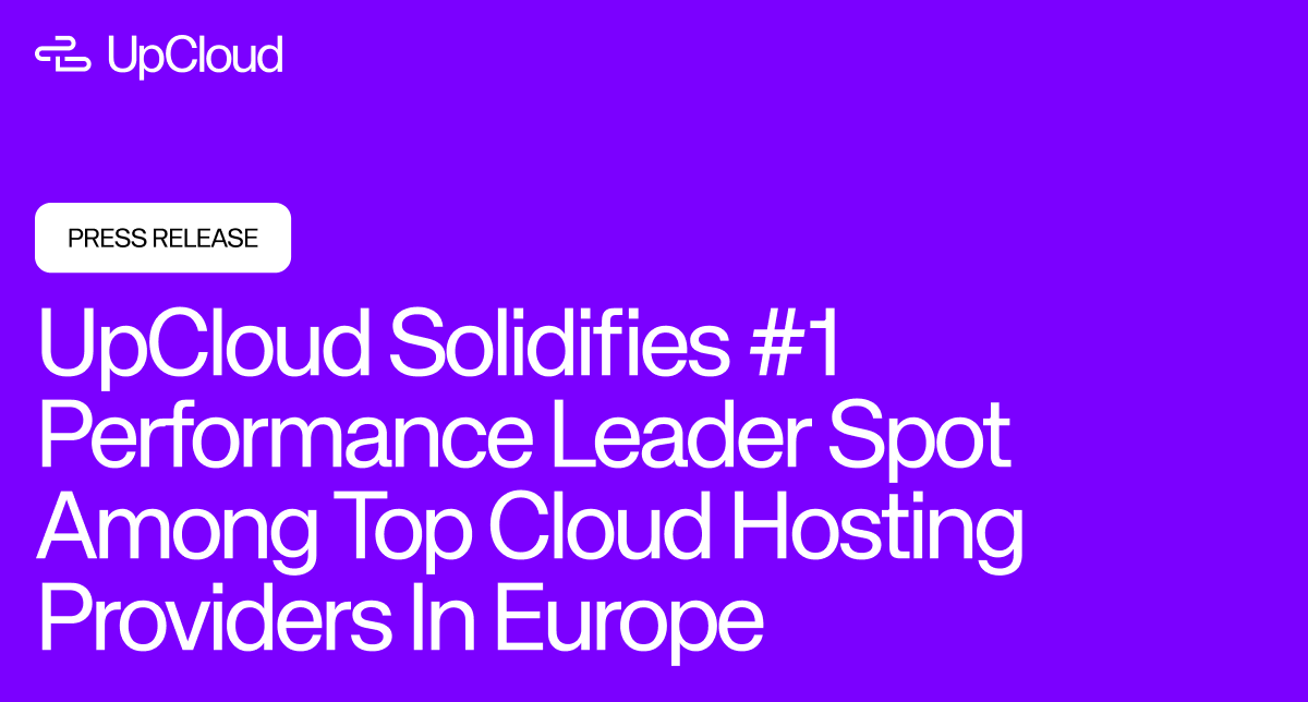 Press Release: UpCloud Solidifies #1 Performance Leader Spot Among Top Cloud Hosting Providers In Europe.