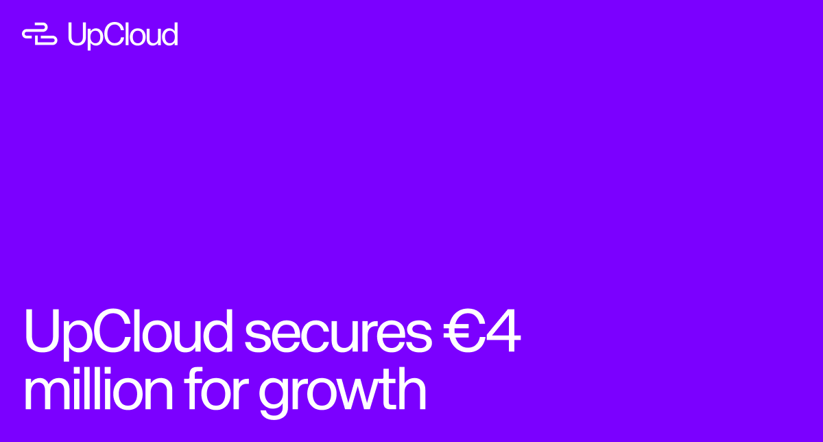 UpCloud is accelerating for growth, with four million euros in funding.